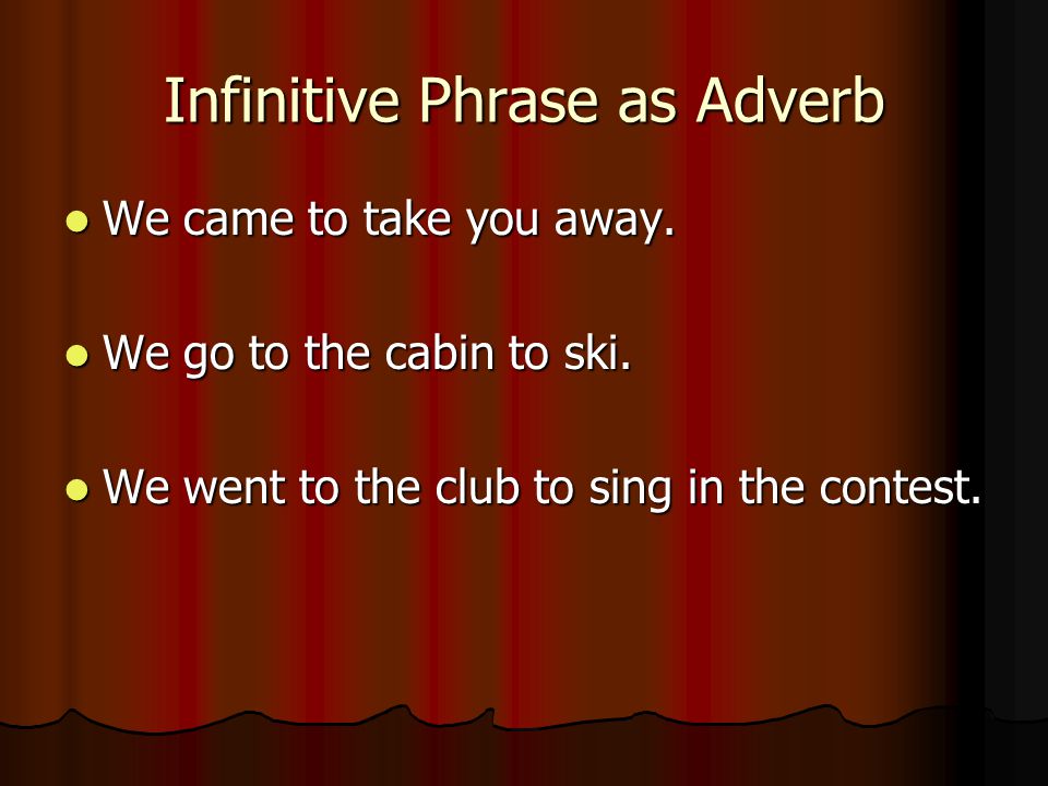 Infinitive Phrase as Adverb We came to take you away.
