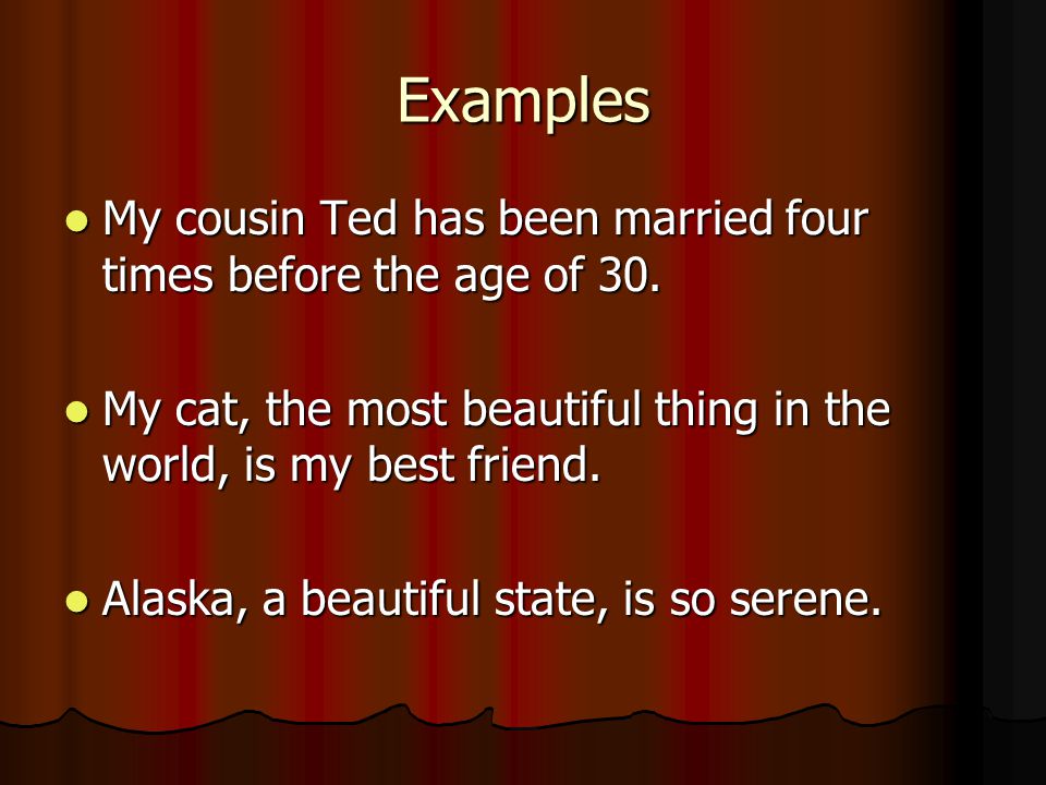 Examples My cousin Ted has been married four times before the age of 30.