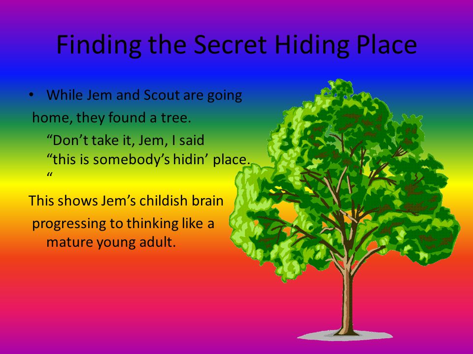 Finding the Secret Hiding Place While Jem and Scout are going home, they found a tree.