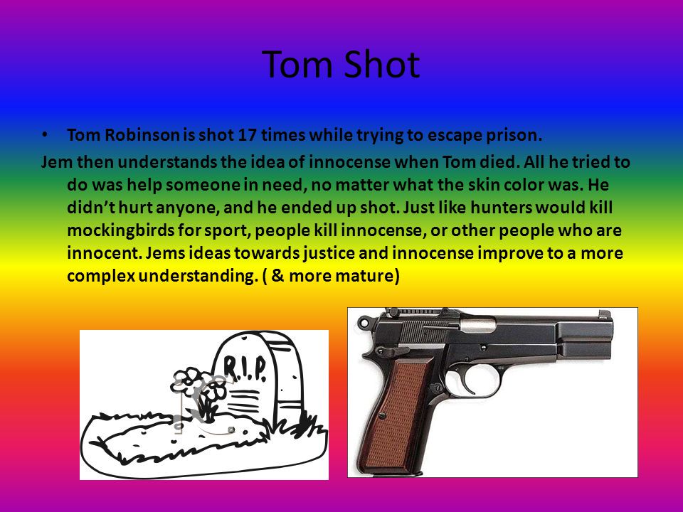 Tom Shot Tom Robinson is shot 17 times while trying to escape prison.