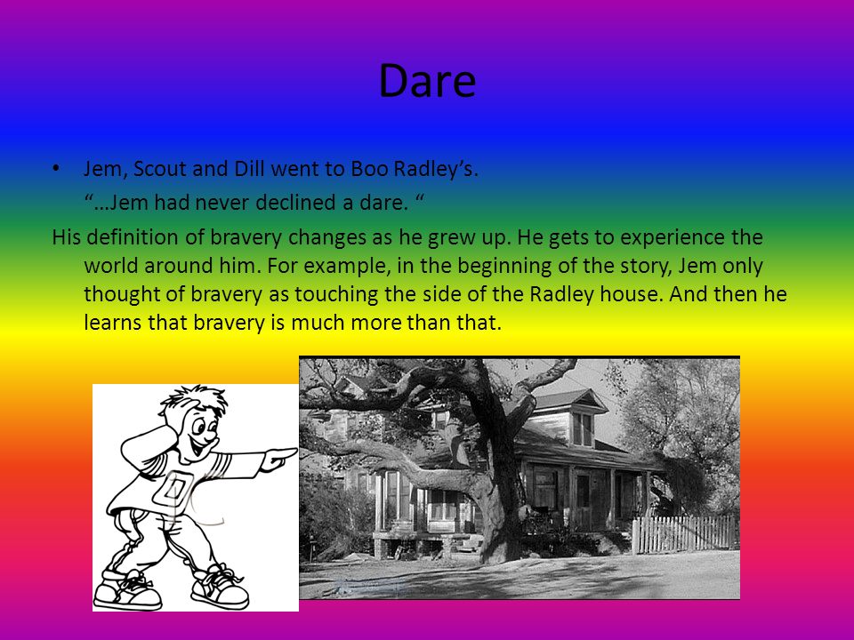 Dare Jem, Scout and Dill went to Boo Radley’s. …Jem had never declined a dare.