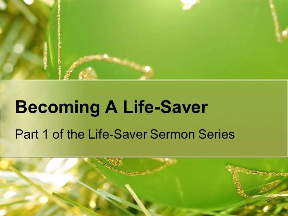 Becoming A Life-Saver Part 1 of the Life-Saver Sermon Series