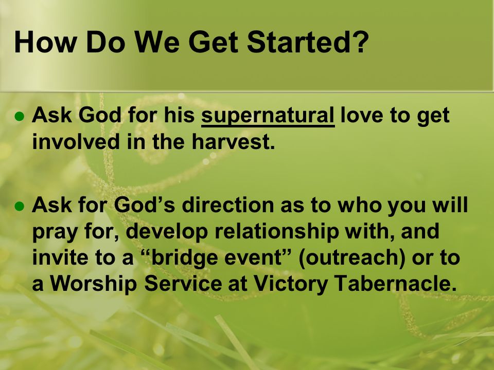 How Do We Get Started. Ask God for his supernatural love to get involved in the harvest.