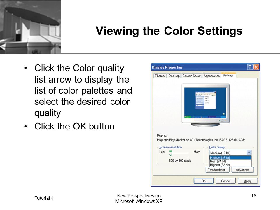 XP Tutorial 4 New Perspectives on Microsoft Windows XP 18 Viewing the Color Settings Click the Color quality list arrow to display the list of color palettes and select the desired color quality Click the OK button