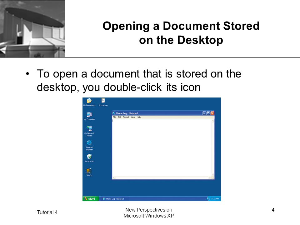 XP Tutorial 4 New Perspectives on Microsoft Windows XP 4 Opening a Document Stored on the Desktop To open a document that is stored on the desktop, you double-click its icon