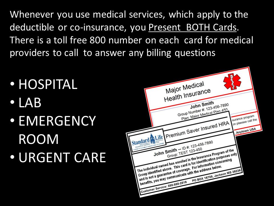 Whenever you use medical services, which apply to the deductible or co-insurance, you Present BOTH Cards.