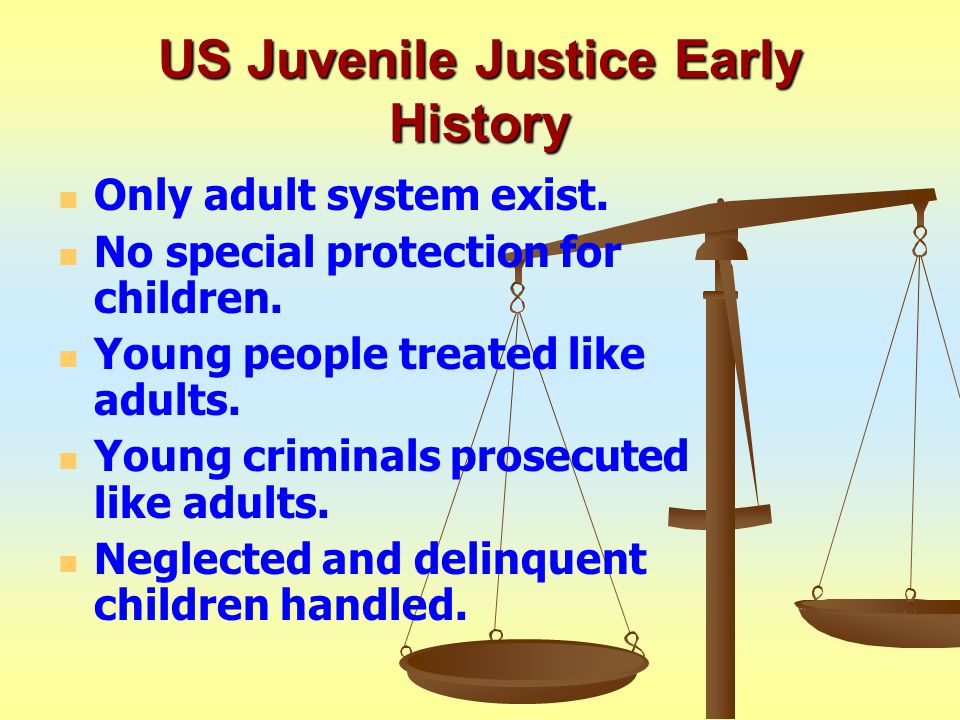 US Juvenile Justice Early History Only adult system exist.