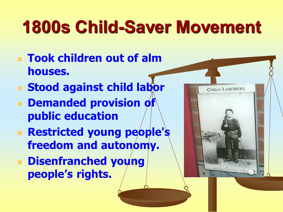 1800s Child-Saver Movement Took children out of alm houses.