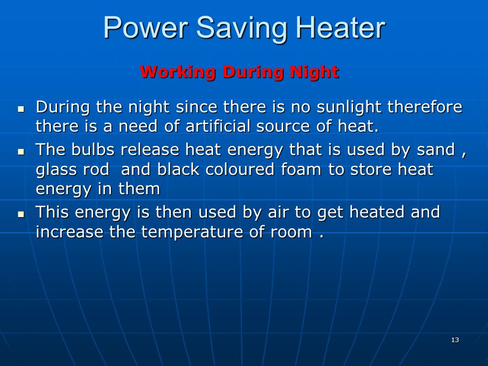 Power Saving Heater Working During Night During the night since there is no sunlight therefore there is a need of artificial source of heat.