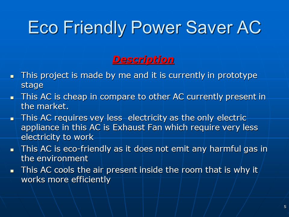 Eco Friendly Power Saver AC Description This project is made by me and it is currently in prototype stage This project is made by me and it is currently in prototype stage This AC is cheap in compare to other AC currently present in the market.