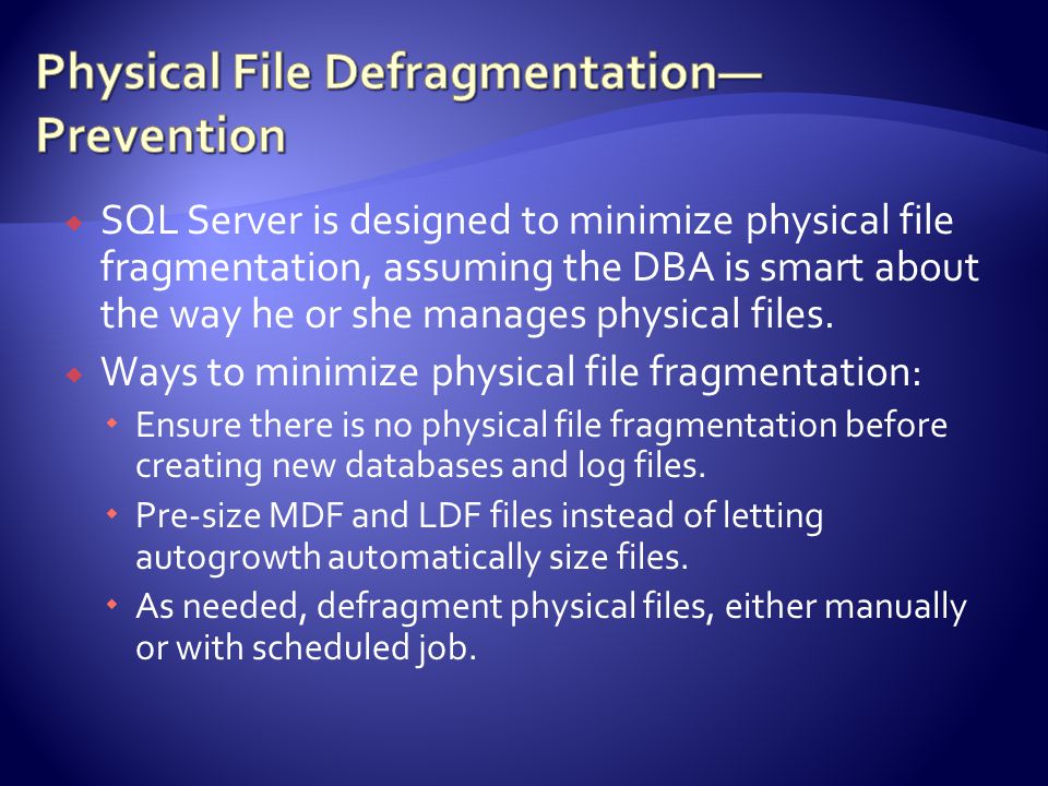  SQL Server is designed to minimize physical file fragmentation, assuming the DBA is smart about the way he or she manages physical files.