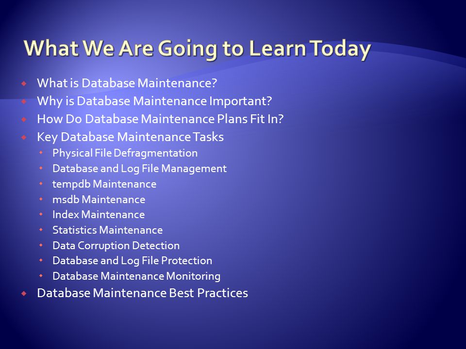  What is Database Maintenance.  Why is Database Maintenance Important.