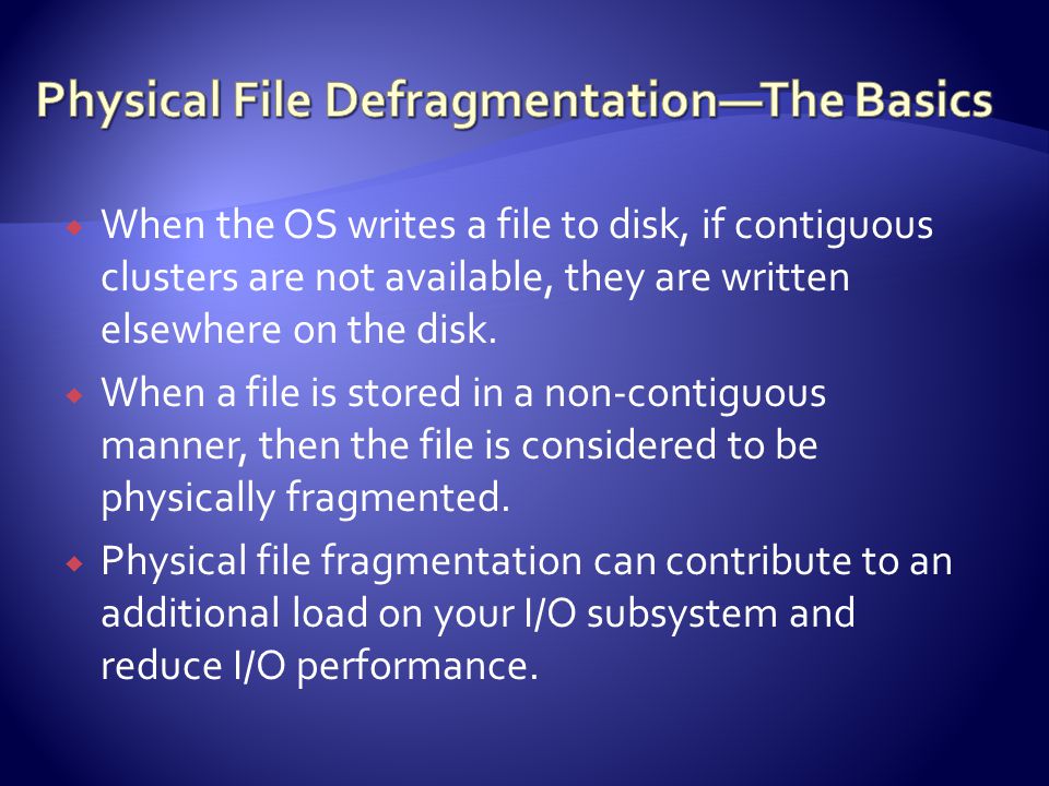  When the OS writes a file to disk, if contiguous clusters are not available, they are written elsewhere on the disk.