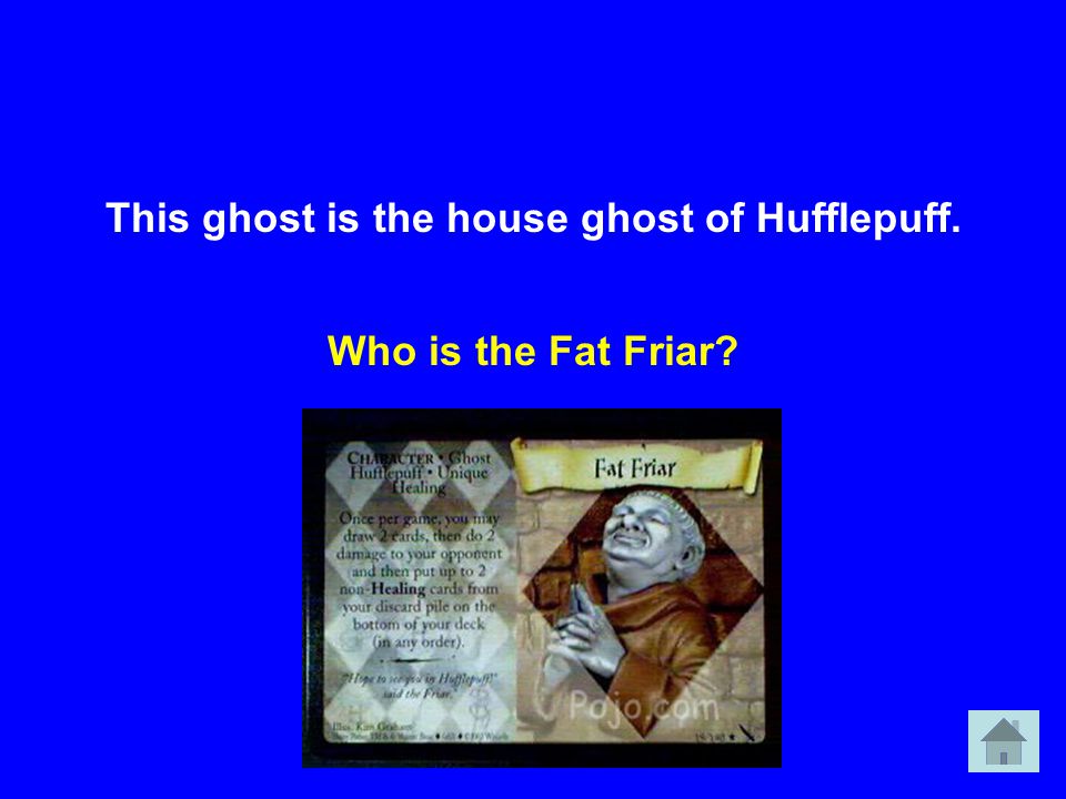 This ghost is the house ghost of Hufflepuff. Who is the Fat Friar