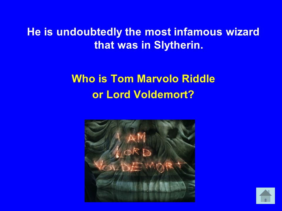 He is undoubtedly the most infamous wizard that was in Slytherin.