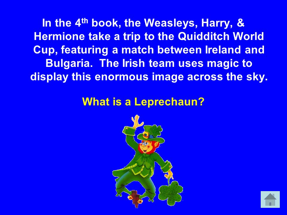In the 4 th book, the Weasleys, Harry, & Hermione take a trip to the Quidditch World Cup, featuring a match between Ireland and Bulgaria.