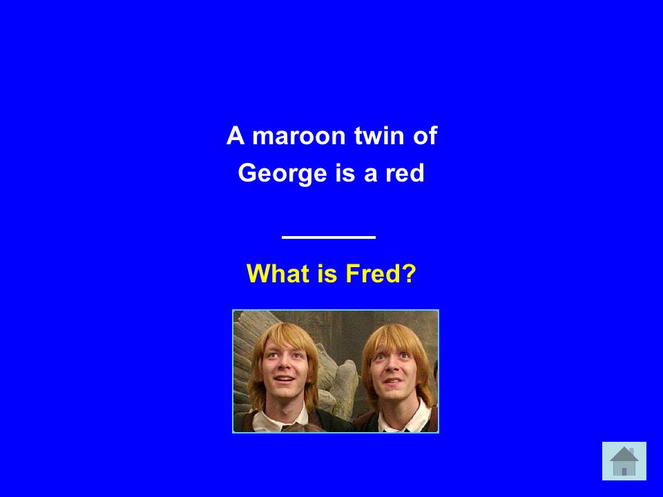 A maroon twin of George is a red What is Fred
