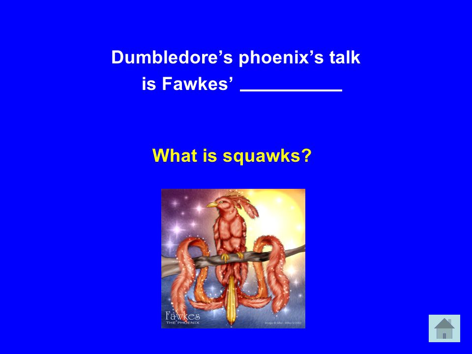 Dumbledore’s phoenix’s talk is Fawkes’ What is squawks