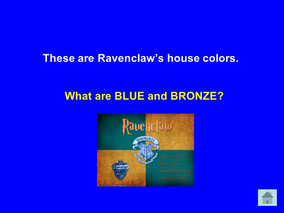 These are Ravenclaw’s house colors. What are BLUE and BRONZE
