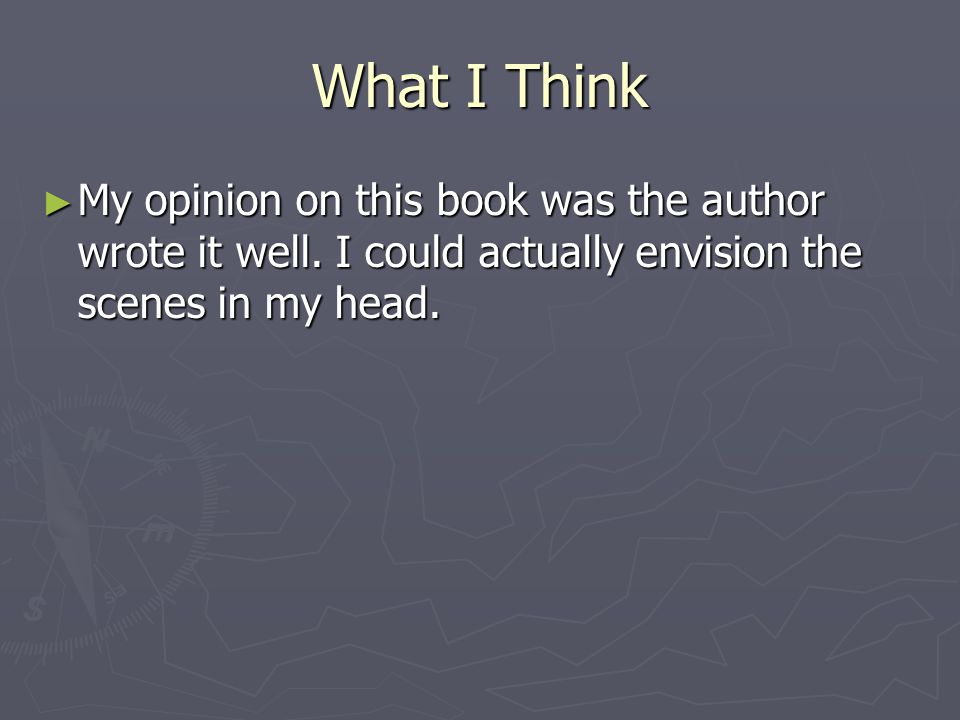 What I Think ► My opinion on this book was the author wrote it well.