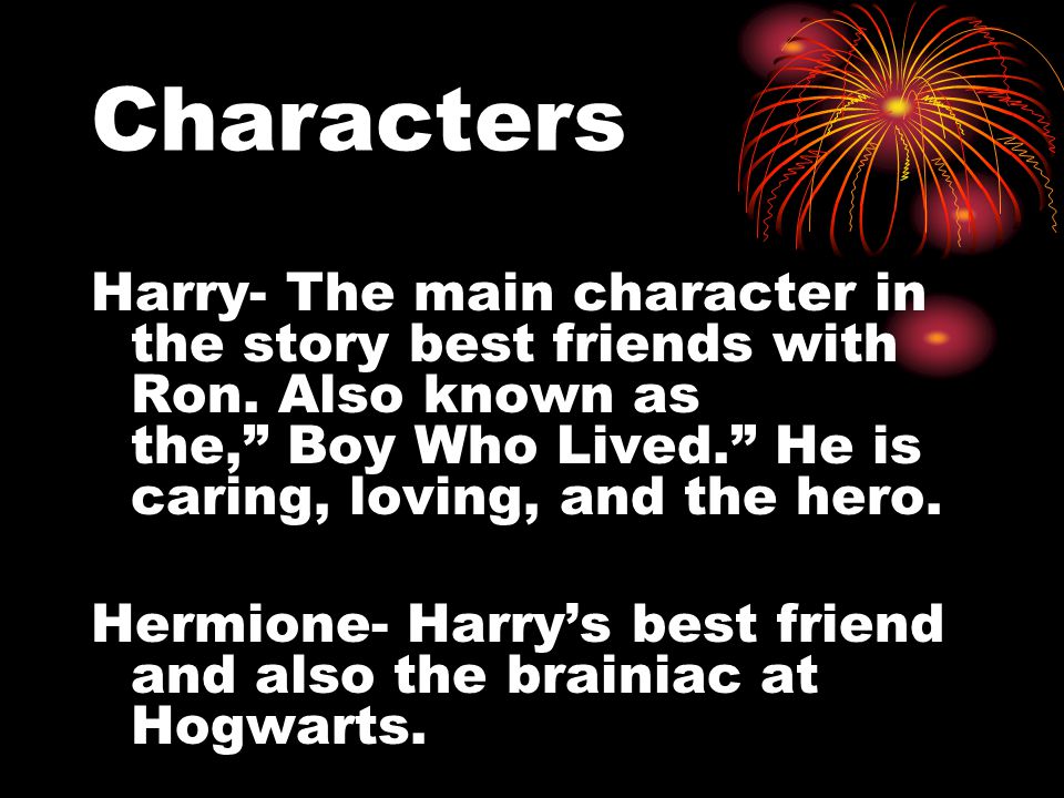 Characters Harry- The main character in the story best friends with Ron.