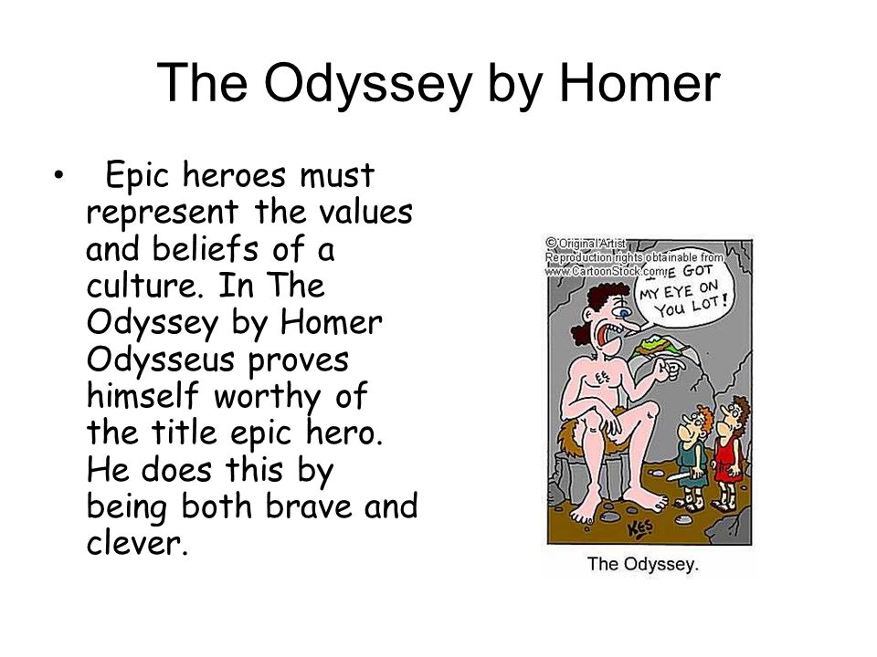 The Odyssey by Homer Epic heroes must represent the values and beliefs of a culture.