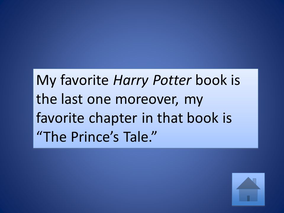 My favorite Harry Potter book is the last one moreover, my favorite chapter in that book is The Prince’s Tale.