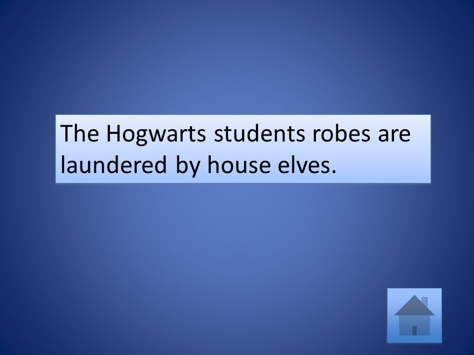 The Hogwarts students robes are laundered by house elves.