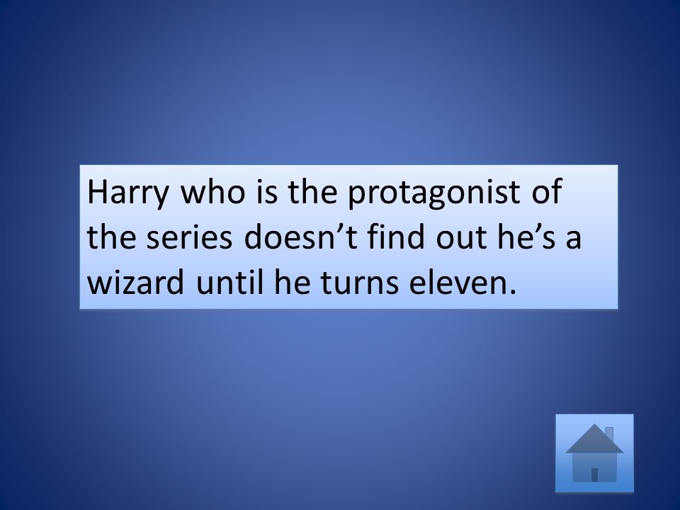 Harry who is the protagonist of the series doesn’t find out he’s a wizard until he turns eleven.