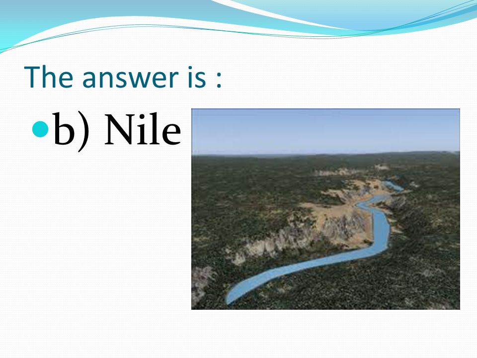 7. Which is the longest river in the world a)Vistula b) Nile c) Sava