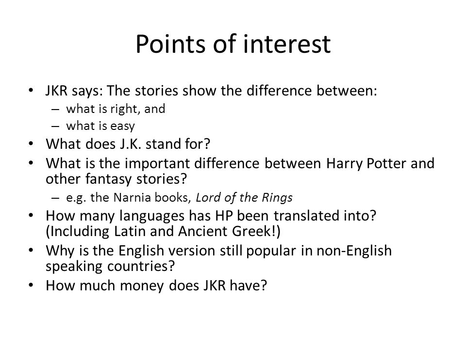 Points of interest JKR says: The stories show the difference between: – what is right, and – what is easy What does J.K.