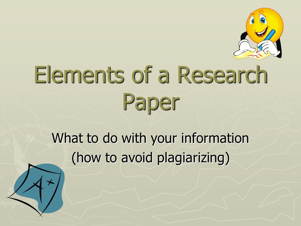 Elements of a Research Paper What to do with your information (how to avoid plagiarizing)