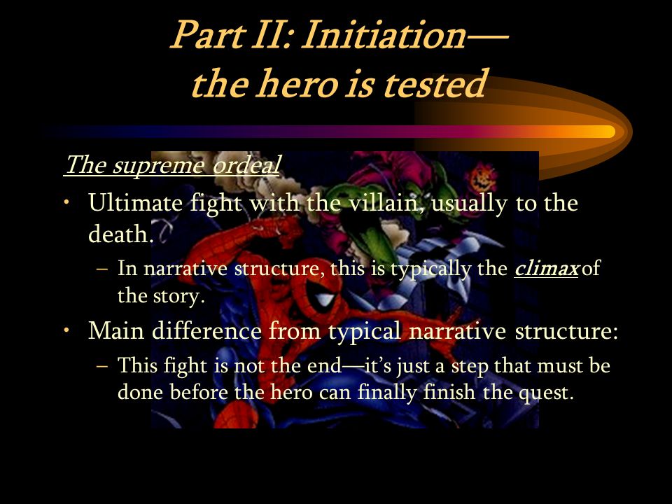 Part II: Initiation— the hero is tested The supreme ordeal Ultimate fight with the villain, usually to the death.