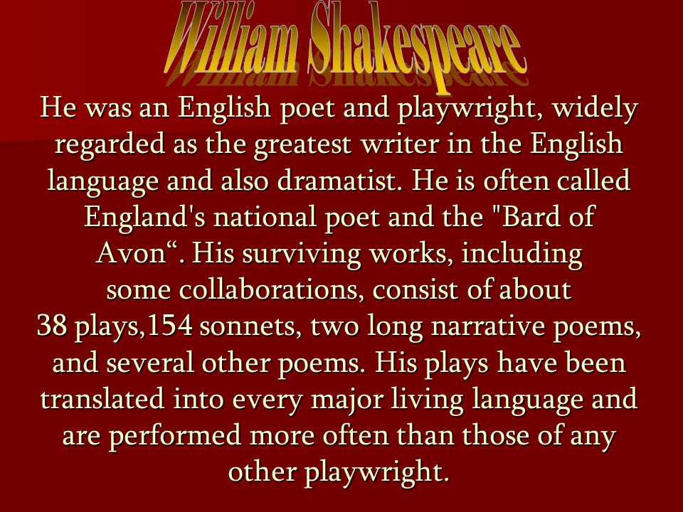 He was an English poet and playwright, widely regarded as the greatest writer in the English language and also dramatist.