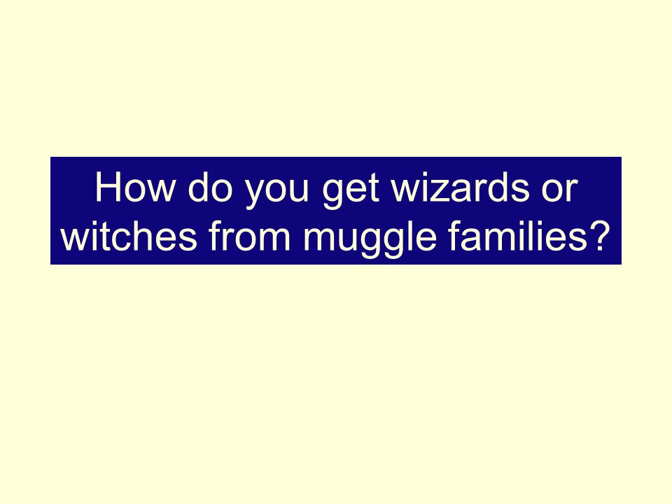 How do you get wizards or witches from muggle families