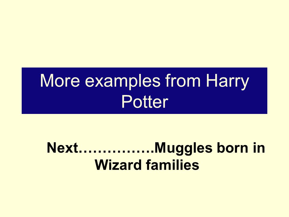 More examples from Harry Potter Next…………….Muggles born in Wizard families