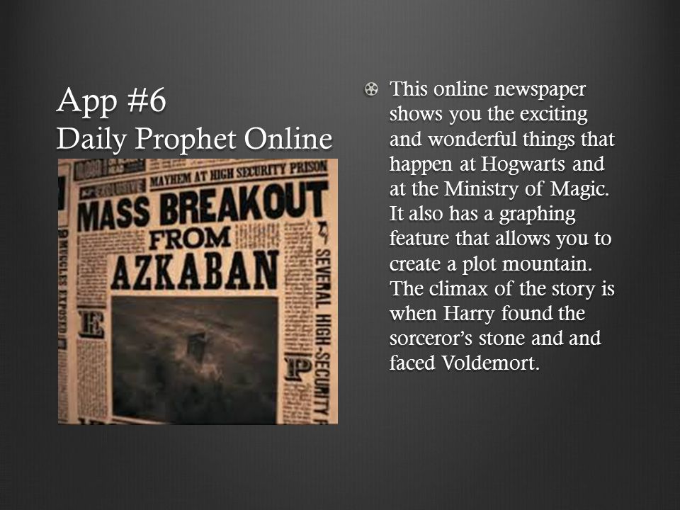 App #6 Daily Prophet Online This online newspaper shows you the exciting and wonderful things that happen at Hogwarts and at the Ministry of Magic.