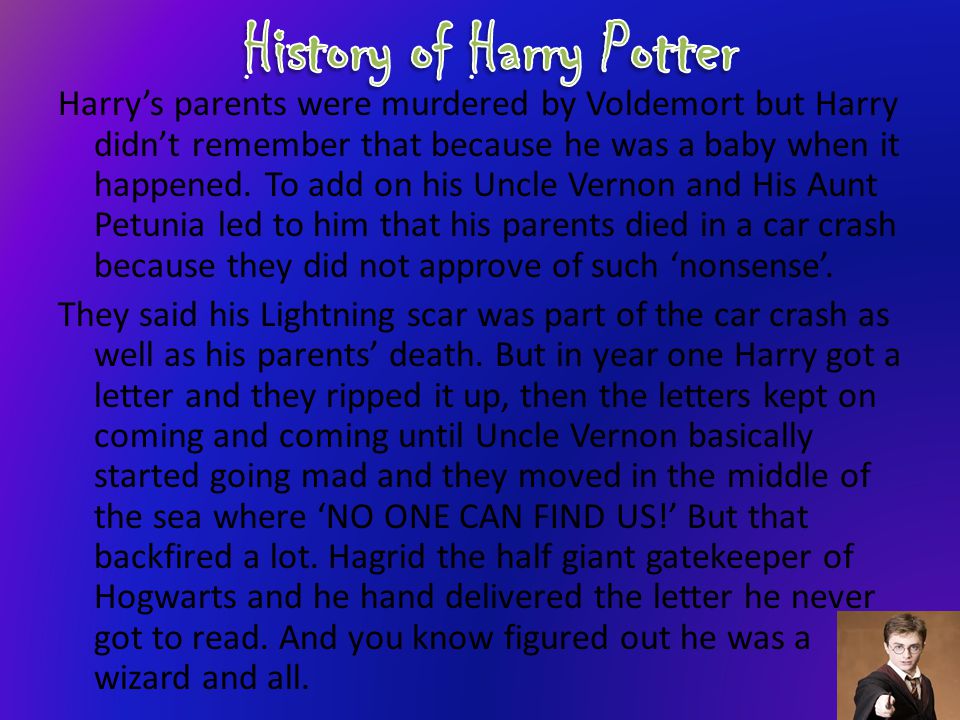 Harry’s parents were murdered by Voldemort but Harry didn’t remember that because he was a baby when it happened.