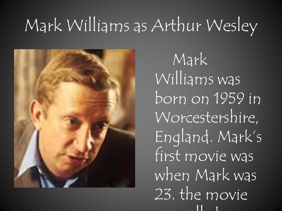 Mark Williams as Arthur Wesley Mark Williams was born on 1959 in Worcestershire, England.