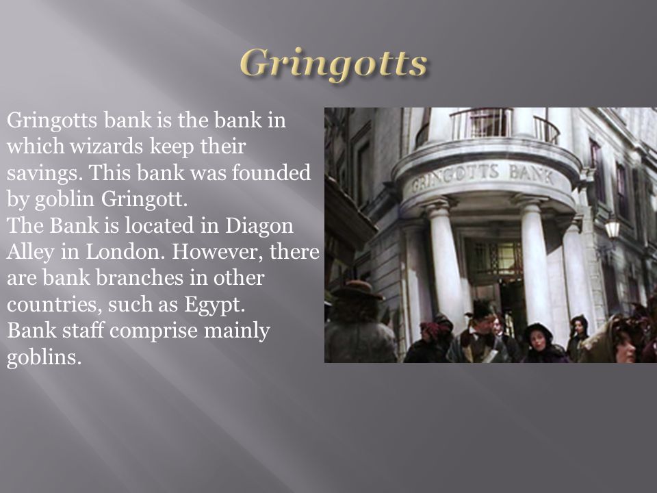 Gringotts bank is the bank in which wizards keep their savings.