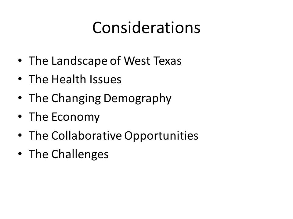 Considerations The Landscape of West Texas The Health Issues The Changing Demography The Economy The Collaborative Opportunities The Challenges