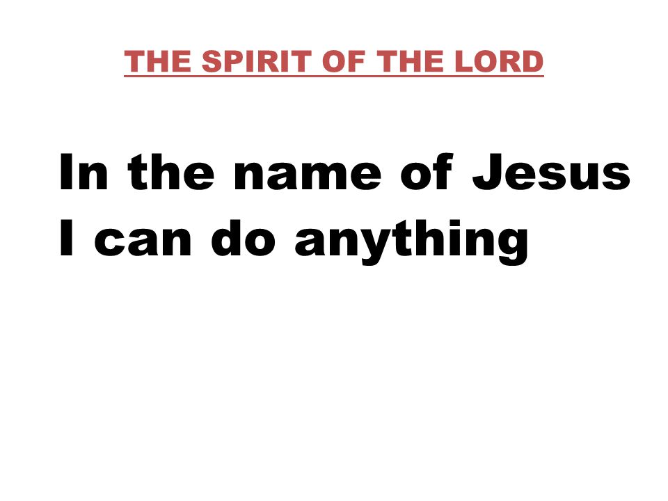 THE SPIRIT OF THE LORD In the name of Jesus I can do anything