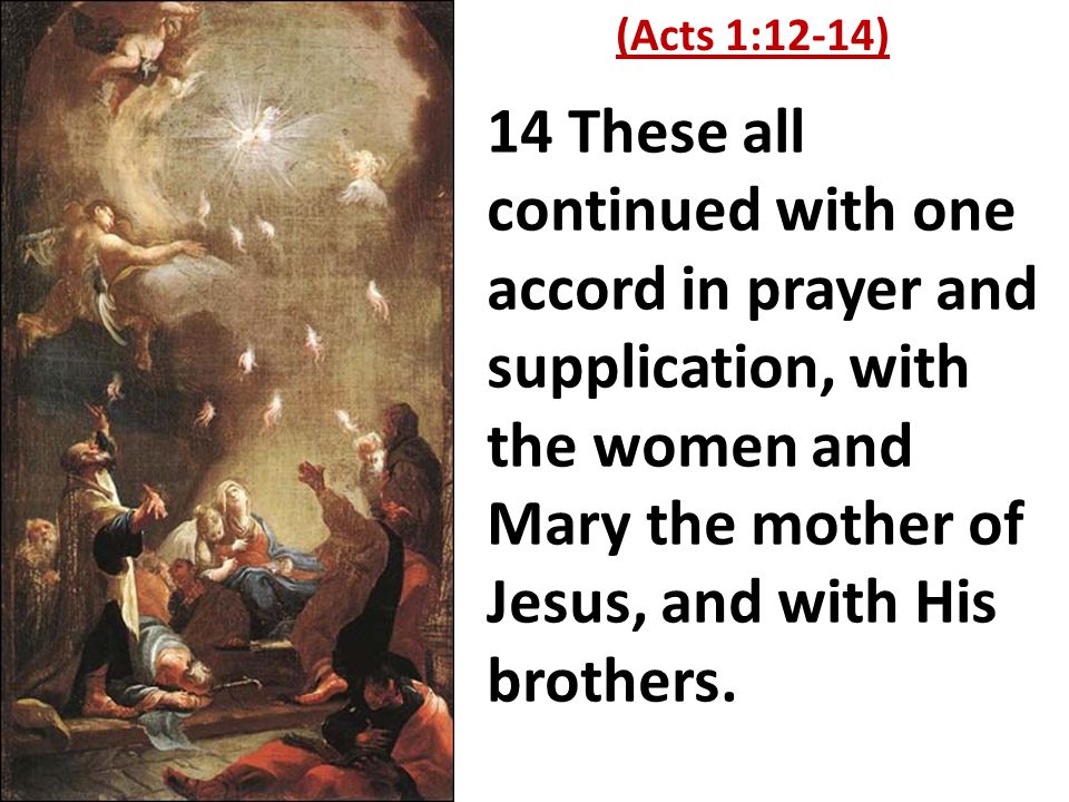 14 These all continued with one accord in prayer and supplication, with the women and Mary the mother of Jesus, and with His brothers.