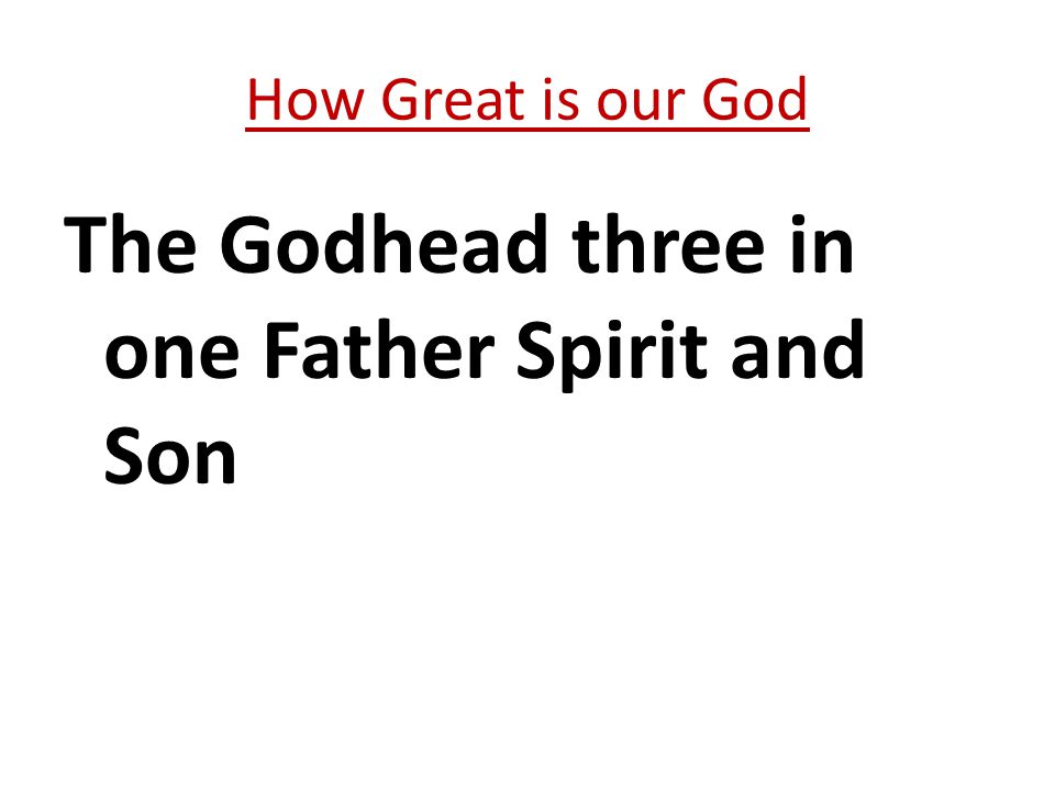 The Godhead three in one Father Spirit and Son How Great is our God