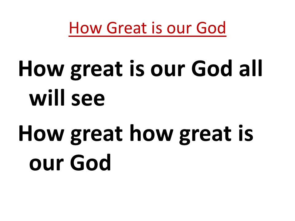 How great is our God all will see How great how great is our God How Great is our God