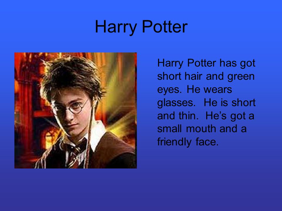 Harry Potter Harry Potter has got short hair and green eyes.