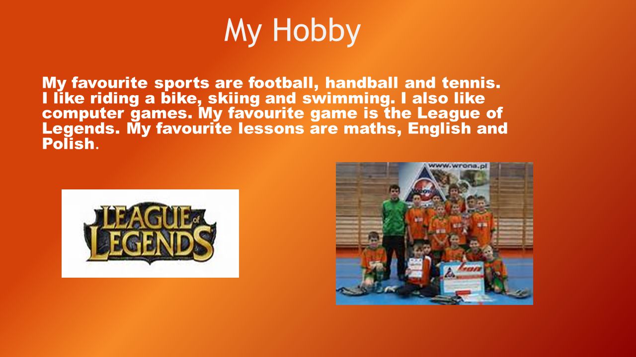 My Hobby My favourite sports are football, handball and tennis.