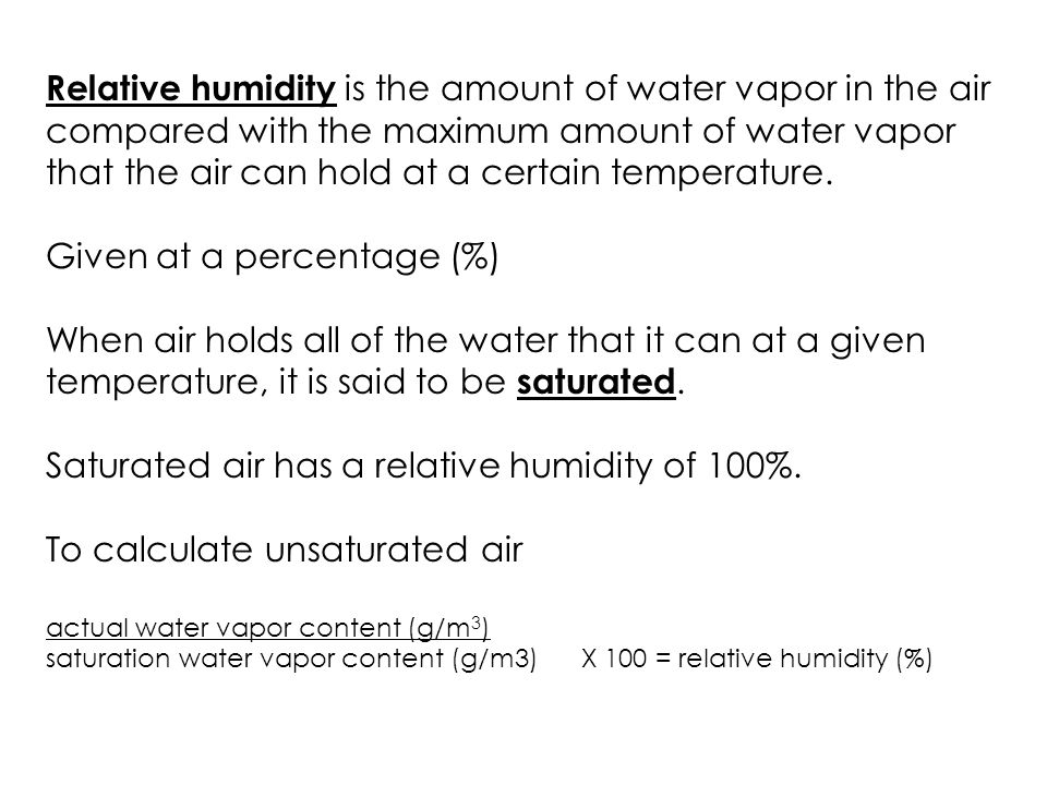 Relative humidity is the amount of water vapor in the air compared with the maximum amount of water vapor that the air can hold at a certain temperature.