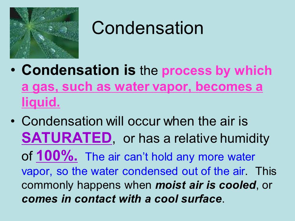 Condensation Condensation is the process by which a gas, such as water vapor, becomes a liquid.
