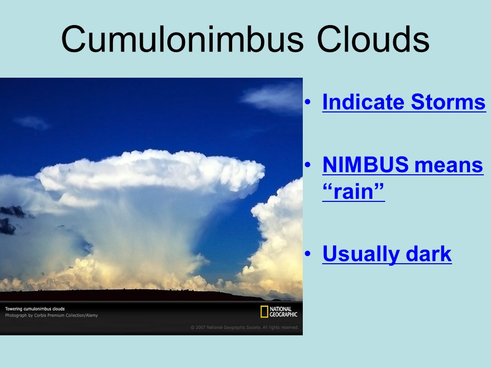 Cumulonimbus Clouds Indicate Storms NIMBUS means rain Usually dark